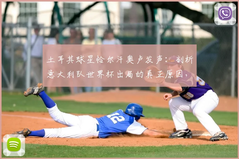 土耳其球星恰尔汗奥卢发声:剖析意大利队世界杯出局的真正原因,令人惋惜的背后